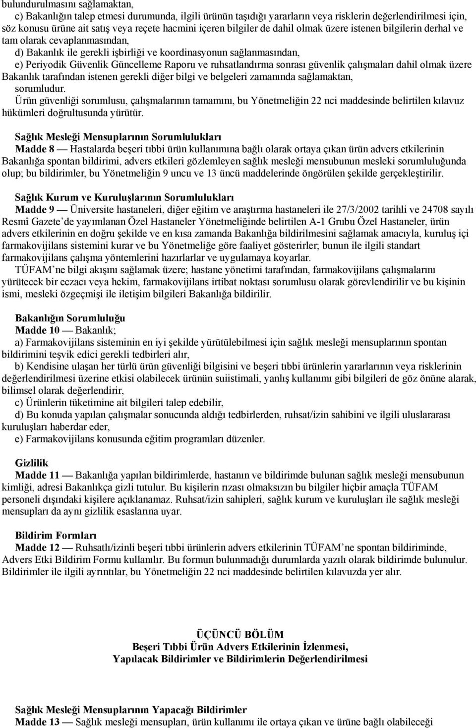 ruhsatlandırma sonrası güvenlik çalışmaları dahil olmak üzere Bakanlık tarafından istenen gerekli diğer bilgi ve belgeleri zamanında sağlamaktan, sorumludur.