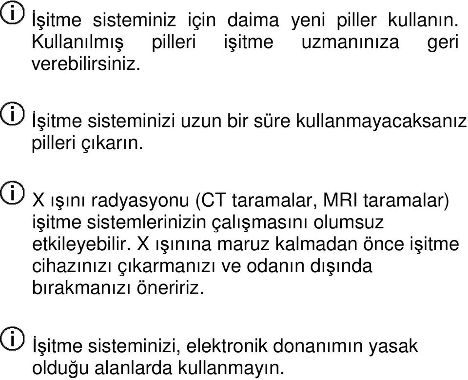 X ışını radyasyonu (CT taramalar, MRI taramalar) işitme sistemlerinizin çalışmasını olumsuz etkileyebilir.