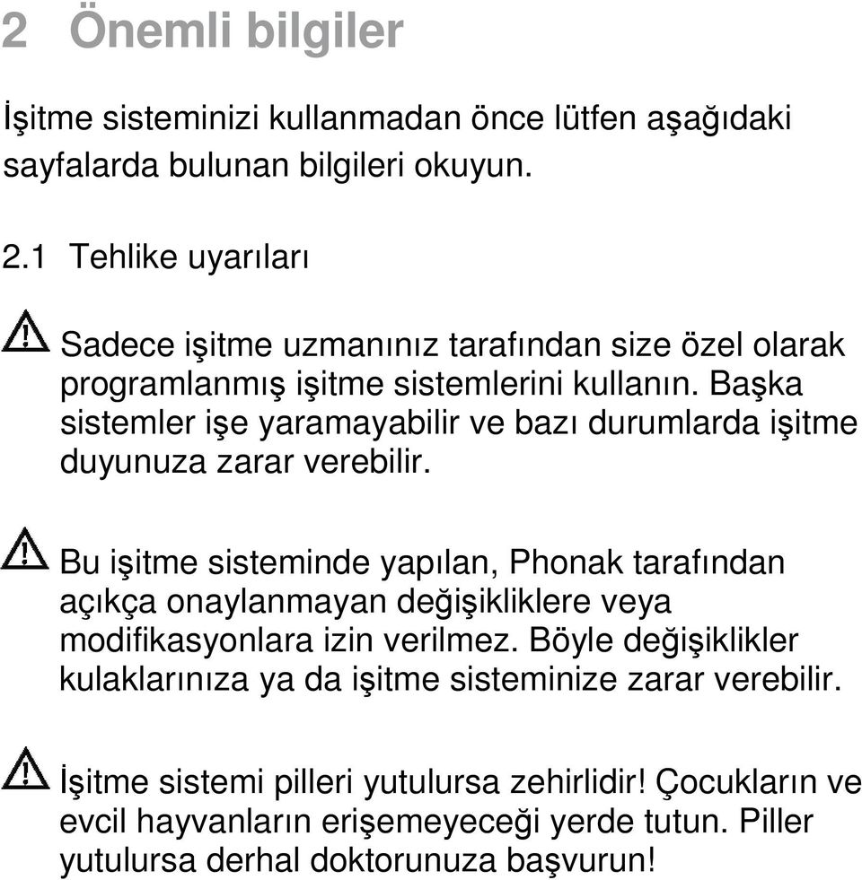 Başka sistemler işe yaramayabilir ve bazı durumlarda işitme duyunuza zarar verebilir.