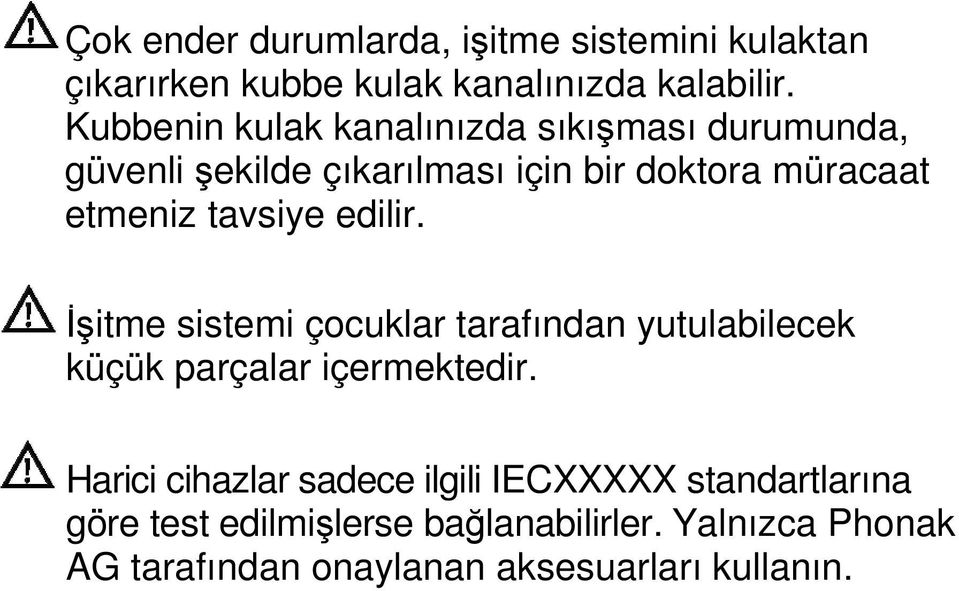 tavsiye edilir. Đşitme sistemi çocuklar tarafından yutulabilecek küçük parçalar içermektedir.