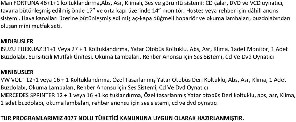 MIDIBUSLER ISUZU TURKUAZ 31+1 Veya 27 + 1 Koltuklandırma, Yatar Otobüs Koltuklu, Abs, Asr, Klima, 1adet Monitör, 1 Adet Buzdolabı, Su Isıtıcılı Mutfak Ünitesi, Okuma Lambaları, Rehber Anonsu İçin Ses