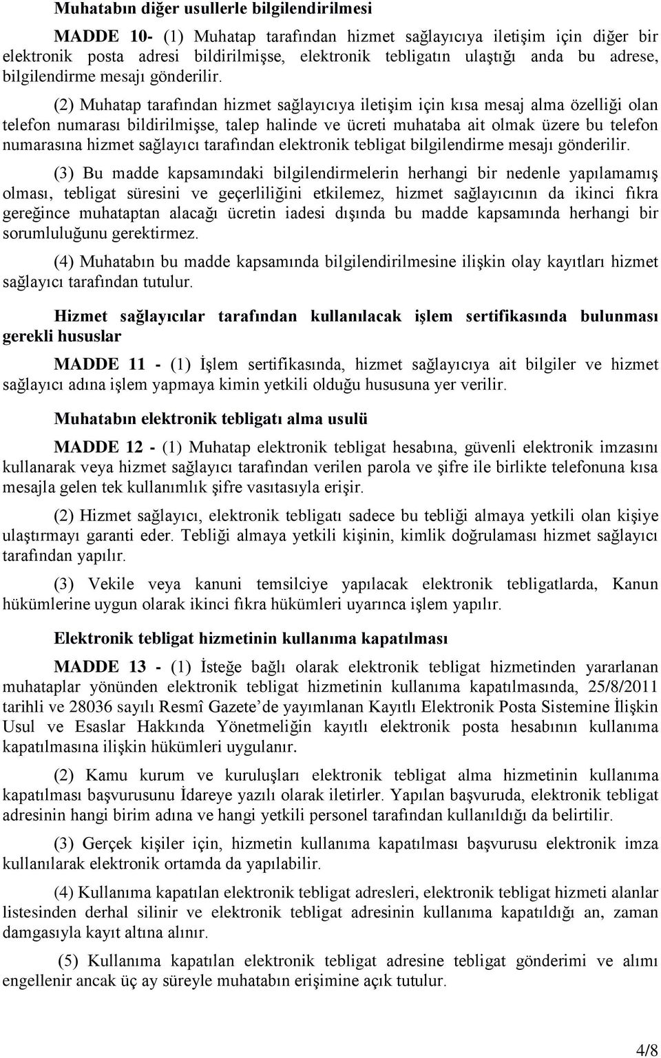 (2) Muhatap tarafından hizmet sağlayıcıya iletişim için kısa mesaj alma özelliği olan telefon numarası bildirilmişse, talep halinde ve ücreti muhataba ait olmak üzere bu telefon numarasına hizmet