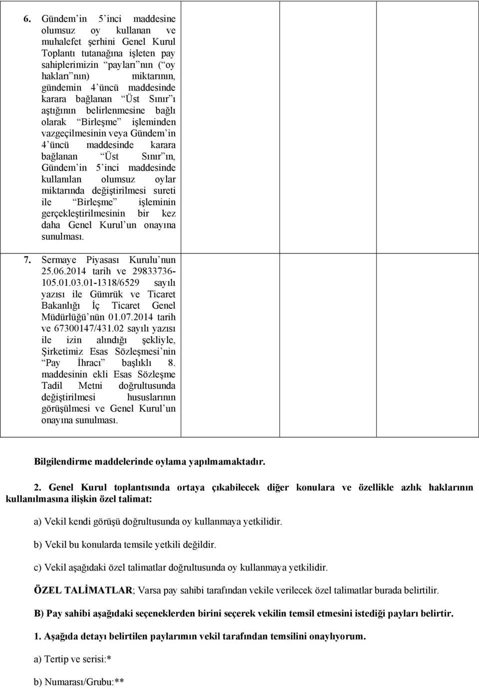 kullanılan olumsuz oylar miktarında değiştirilmesi sureti ile Birleşme işleminin gerçekleştirilmesinin bir kez daha Genel Kurul un onayına sunulması. 7. Sermaye Piyasası Kurulu nun 25.06.