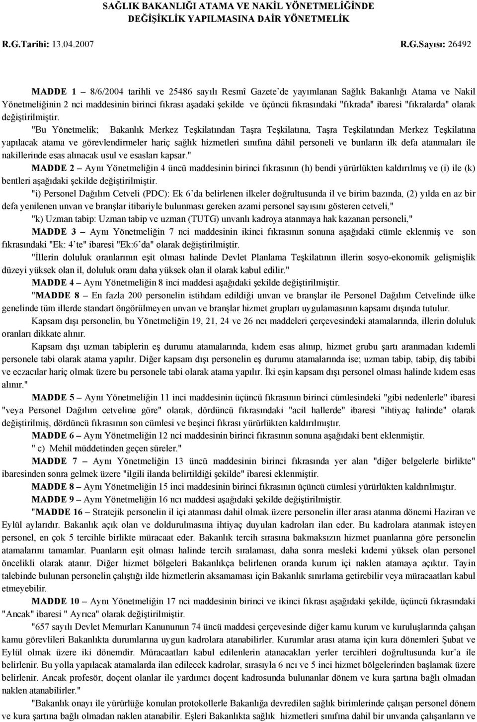 Sayısı: 26492 MADDE 1 8/6/2004 tarihli ve 25486 sayılı Resmî Gazete de yayımlanan Sağlık Bakanlığı Atama ve Nakil Yönetmeliğinin 2 nci maddesinin birinci fıkrası aşadaki şekilde ve üçüncü