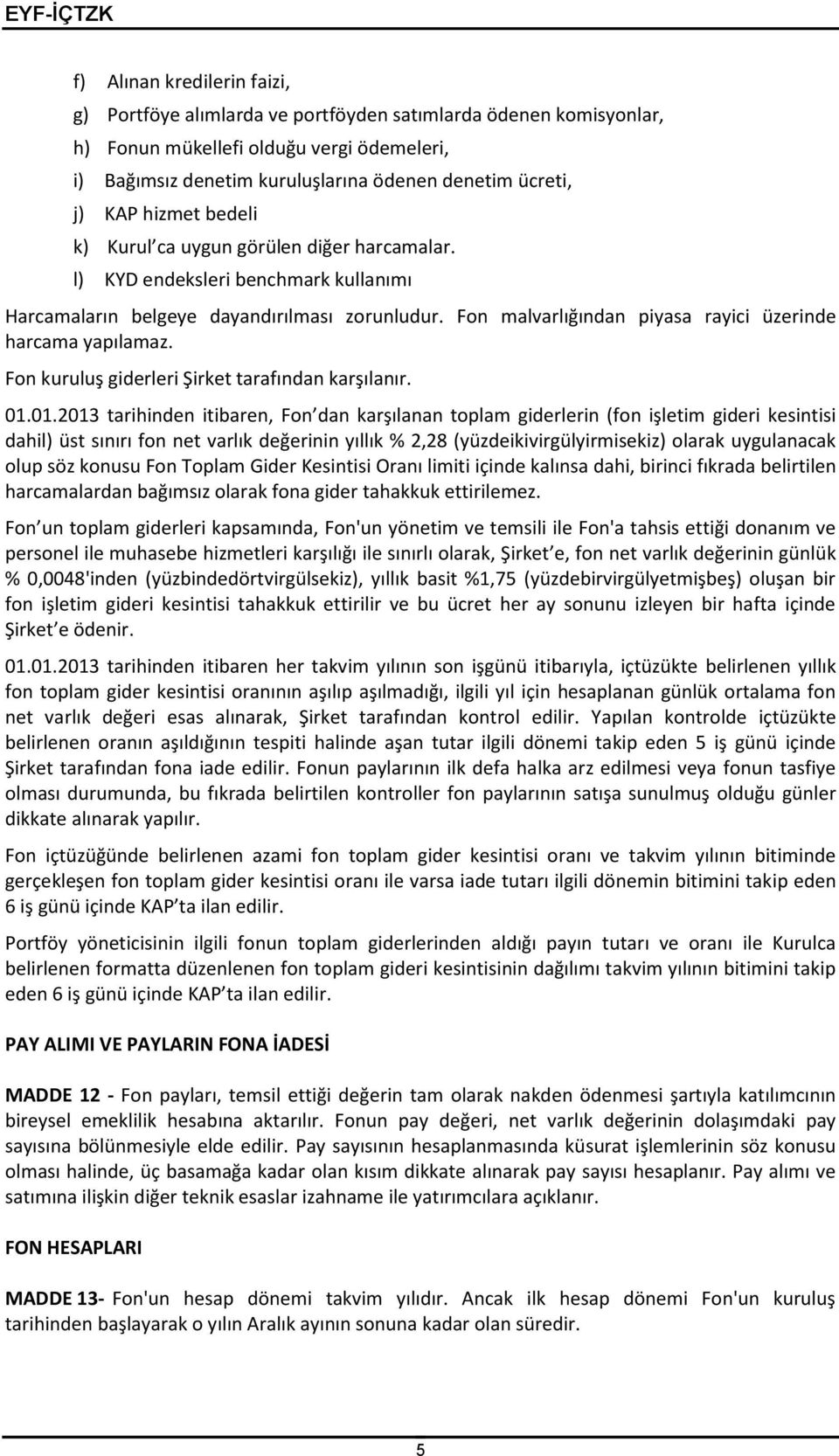 Fon malvarlığından piyasa rayici üzerinde harcama yapılamaz. Fon kuruluş giderleri Şirket tarafından karşılanır. 01.