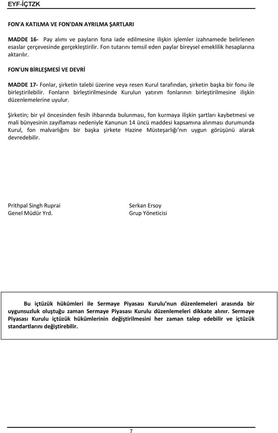 FON'UN BİRLEŞMESİ VE DEVRİ MADDE 17- Fonlar, şirketin talebi üzerine veya resen Kurul tarafından, şirketin başka bir fonu ile birleştirilebilir.