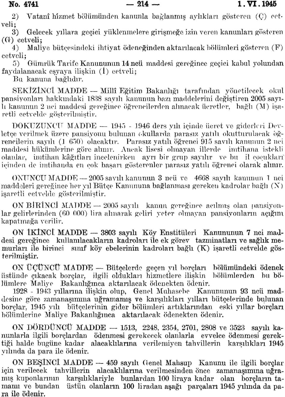 ödeneğinden aktarılacak bölümleri gösteren (E) cetveli; ) Gümrük Tarif e Kanununun ncü maddesi gereğince geçici kabul yolundan faydalanacak eşyaya ilişkin (İ) cetveli; Bu kanuna bağlıdır.