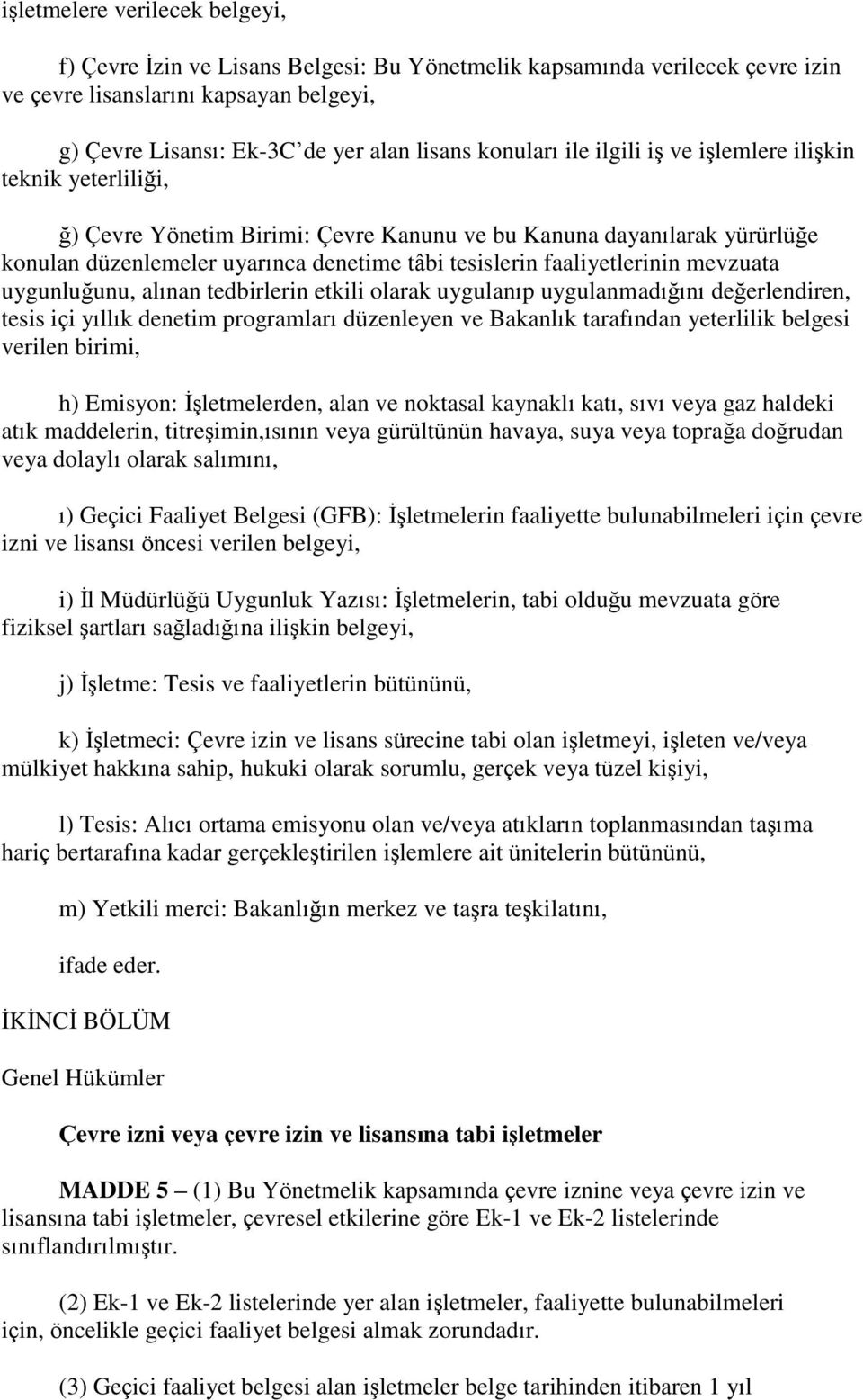 faaliyetlerinin mevzuata uygunluğunu, alınan tedbirlerin etkili olarak uygulanıp uygulanmadığını değerlendiren, tesis içi yıllık denetim programları düzenleyen ve Bakanlık tarafından yeterlilik