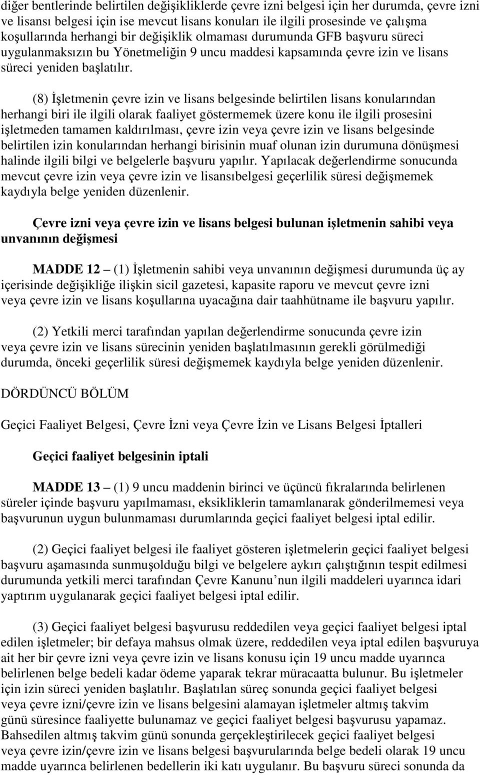 (8) İşletmenin çevre izin ve lisans belgesinde belirtilen lisans konularından herhangi biri ile ilgili olarak faaliyet göstermemek üzere konu ile ilgili prosesini işletmeden tamamen kaldırılması,