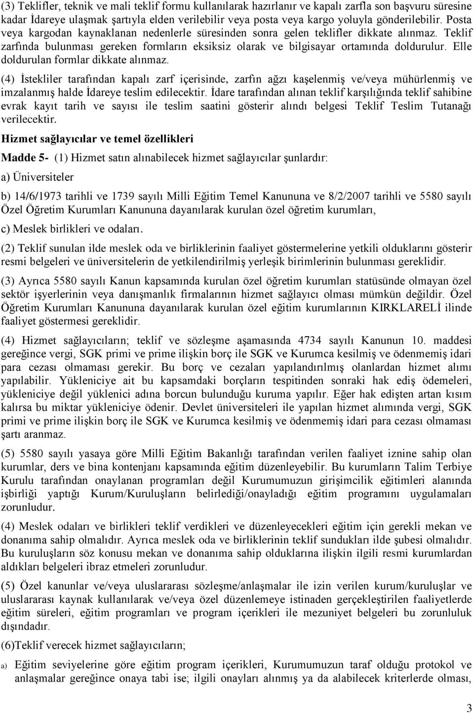 Elle doldurulan formlar dikkate alınmaz. (4) İstekliler tarafından kapalı zarf içerisinde, zarfın ağzı kaşelenmiş ve/veya mühürlenmiş ve imzalanmış halde İdareye teslim edilecektir.