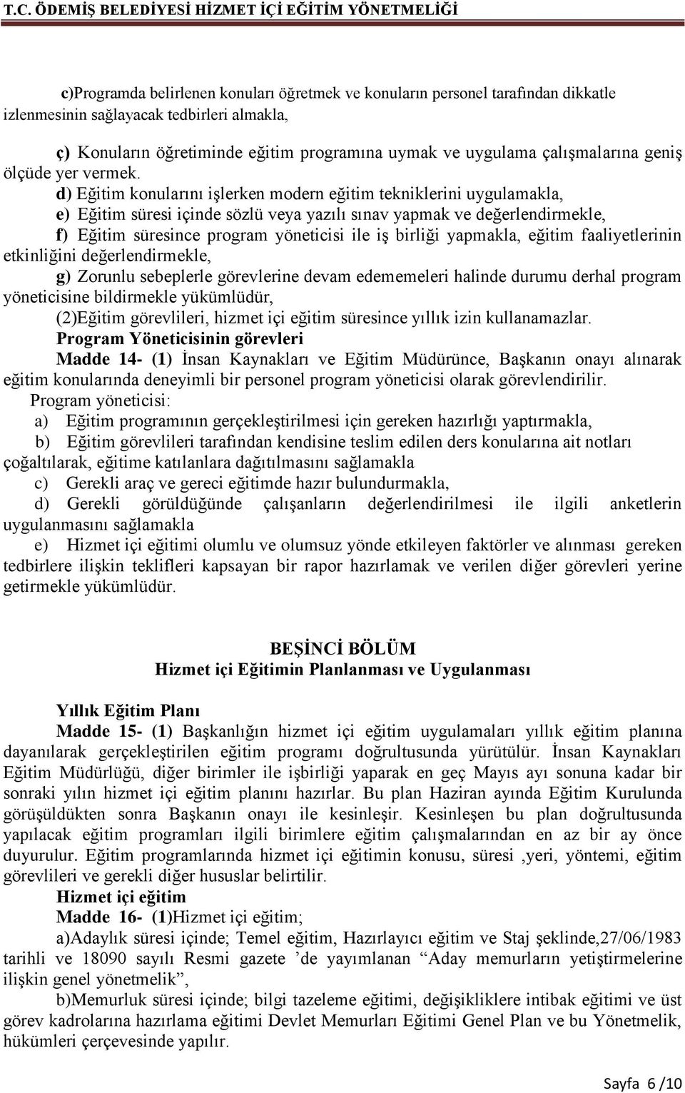 d) Eğitim konularını işlerken modern eğitim tekniklerini uygulamakla, e) Eğitim süresi içinde sözlü veya yazılı sınav yapmak ve değerlendirmekle, f) Eğitim süresince program yöneticisi ile iş birliği