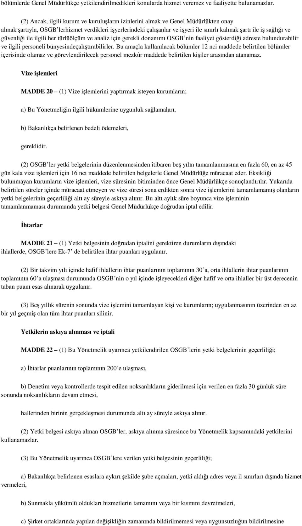 sağlığı ve güvenliği ile ilgili her türlüölçüm ve analiz için gerekli donanımı OSGB nin faaliyet gösterdiği adreste bulundurabilir ve ilgili personeli bünyesindeçalıģtırabilirler.