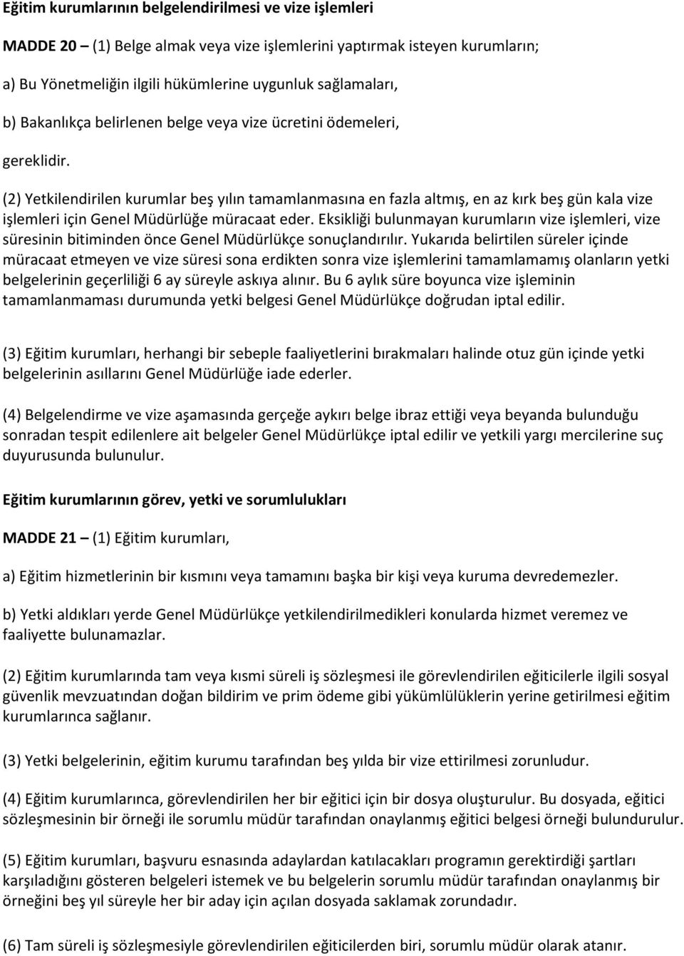 (2) Yetkilendirilen kurumlar beş yılın tamamlanmasına en fazla altmış, en az kırk beş gün kala vize işlemleri için Genel Müdürlüğe müracaat eder.