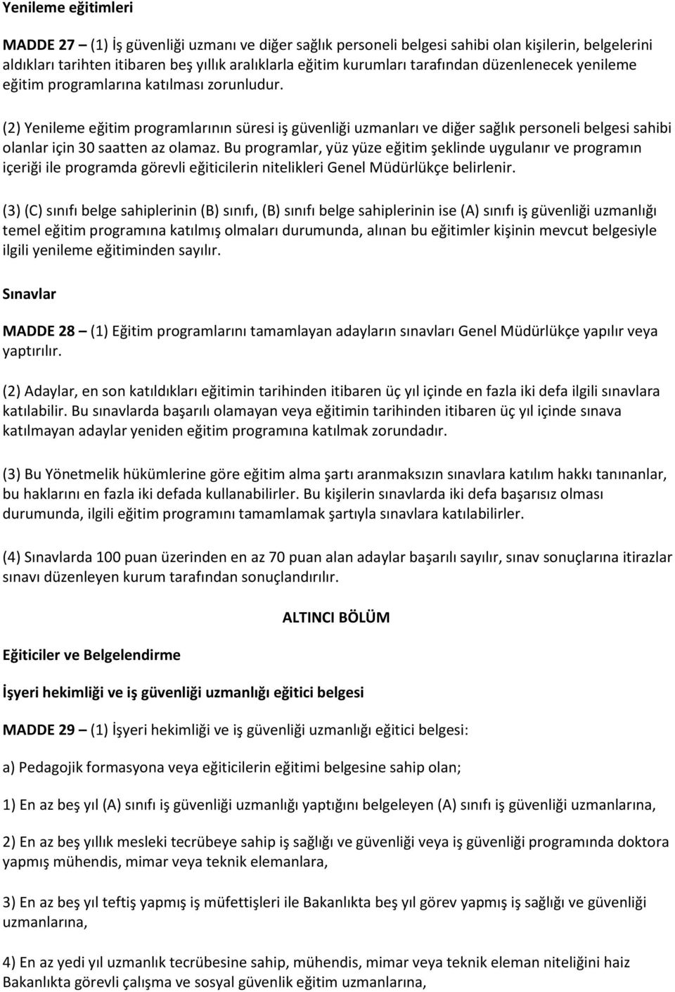 (2) Yenileme eğitim programlarının süresi iş güvenliği uzmanları ve diğer sağlık personeli belgesi sahibi olanlar için 30 saatten az olamaz.