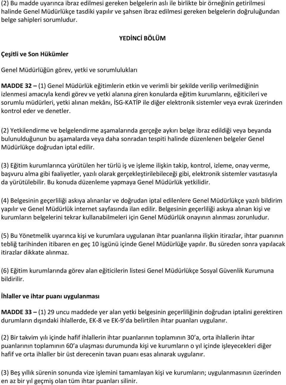 Çeşitli ve Son Hükümler Genel Müdürlüğün görev, yetki ve sorumlulukları YEDİNCİ BÖLÜM MADDE 32 (1) Genel Müdürlük eğitimlerin etkin ve verimli bir şekilde verilip verilmediğinin izlenmesi amacıyla