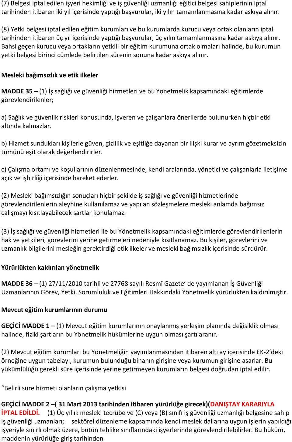 (8) Yetki belgesi iptal edilen eğitim kurumları ve bu kurumlarda kurucu veya ortak olanların iptal tarihinden itibaren üç yıl içerisinde yaptığı başvurular, üç yılın tamamlanmasına kadar askıya 