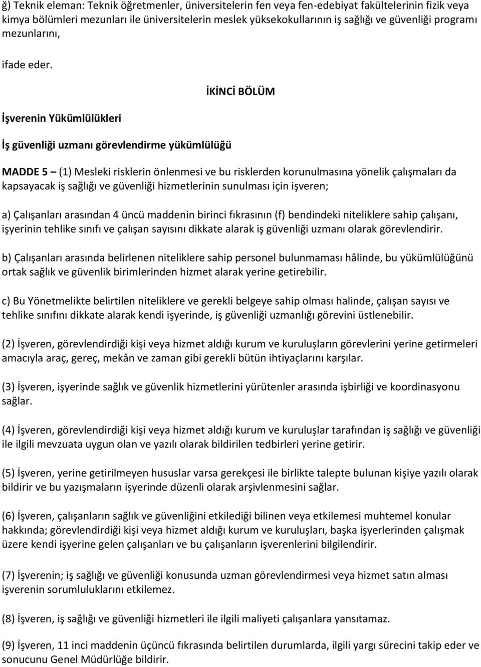 İşverenin Yükümlülükleri İş güvenliği uzmanı görevlendirme yükümlülüğü İKİNCİ BÖLÜM MADDE 5 (1) Mesleki risklerin önlenmesi ve bu risklerden korunulmasına yönelik çalışmaları da kapsayacak iş sağlığı