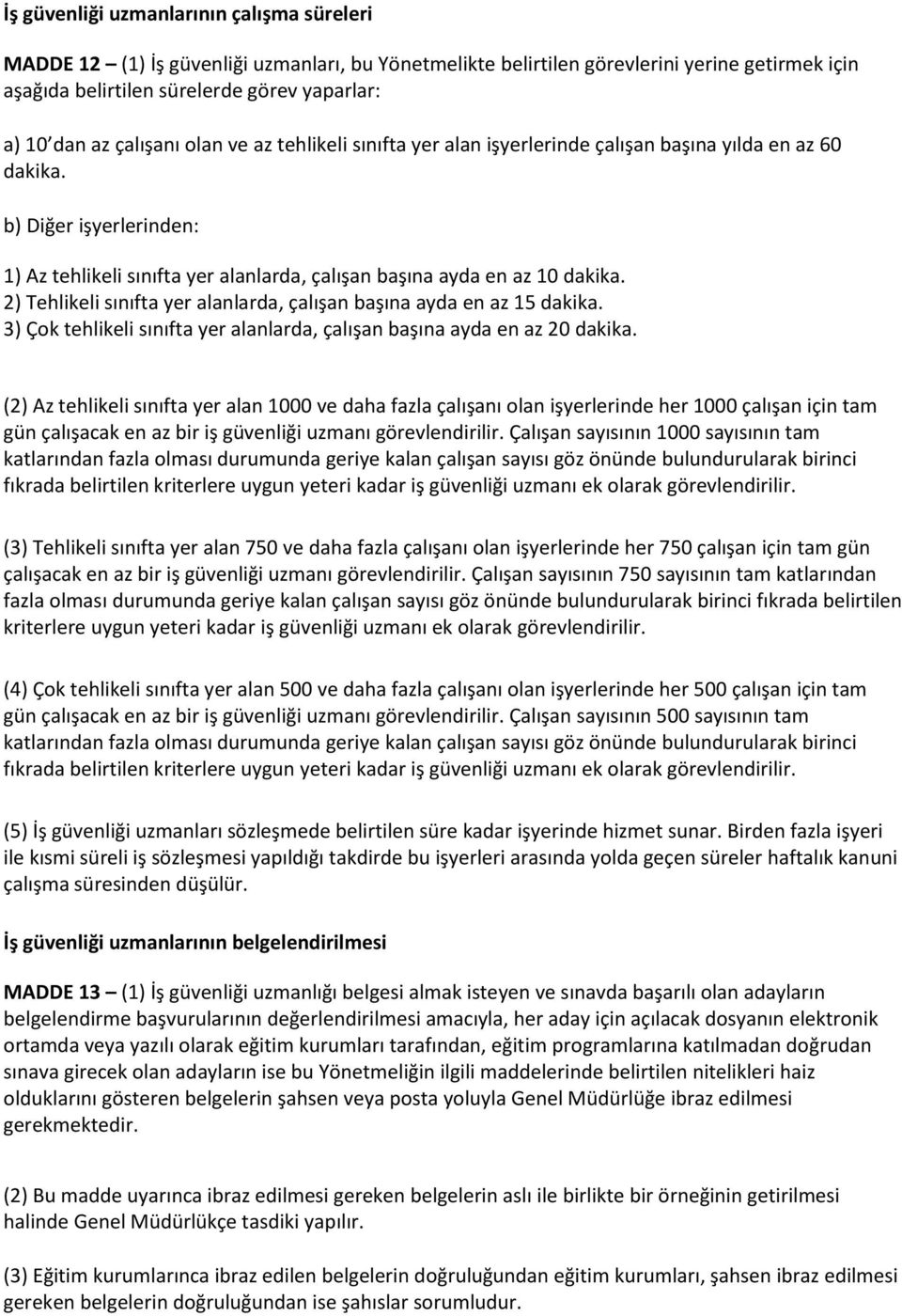 2) Tehlikeli sınıfta yer alanlarda, çalışan başına ayda en az 15 dakika. 3) Çok tehlikeli sınıfta yer alanlarda, çalışan başına ayda en az 20 dakika.