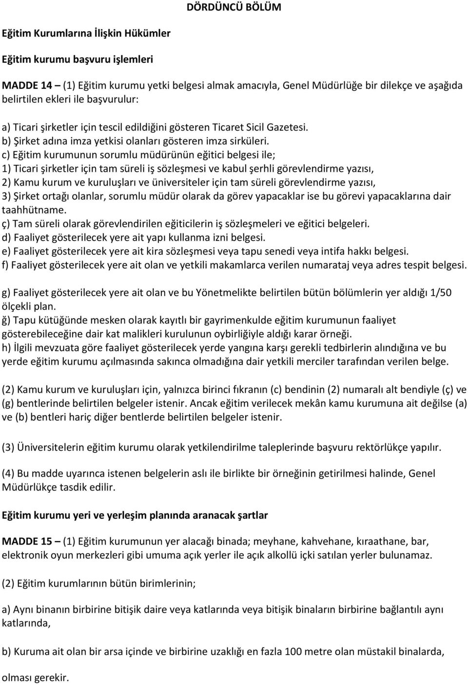 c) Eğitim kurumunun sorumlu müdürünün eğitici belgesi ile; 1) Ticari şirketler için tam süreli iş sözleşmesi ve kabul şerhli görevlendirme yazısı, 2) Kamu kurum ve kuruluşları ve üniversiteler için