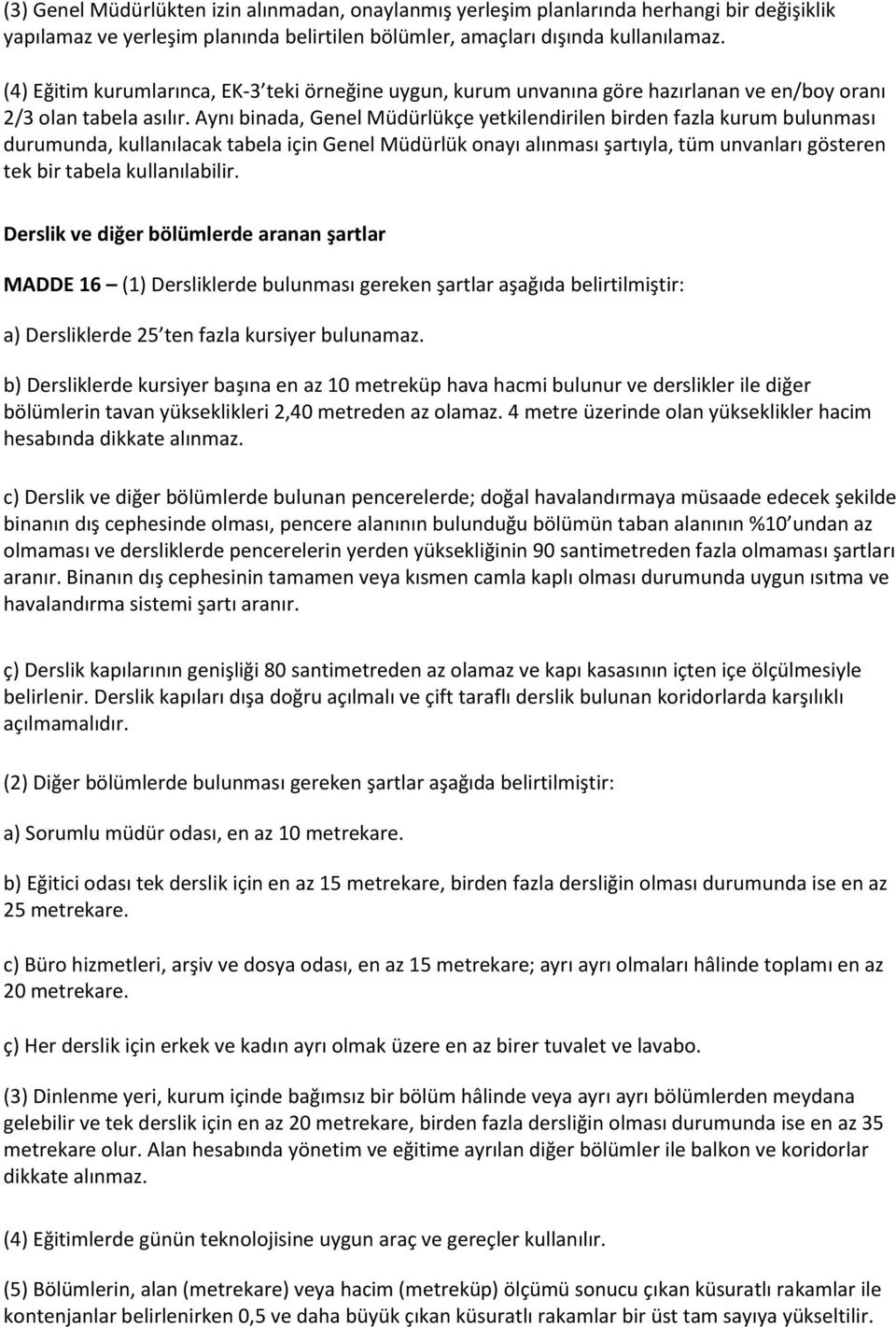 Aynı binada, Genel Müdürlükçe yetkilendirilen birden fazla kurum bulunması durumunda, kullanılacak tabela için Genel Müdürlük onayı alınması şartıyla, tüm unvanları gösteren tek bir tabela