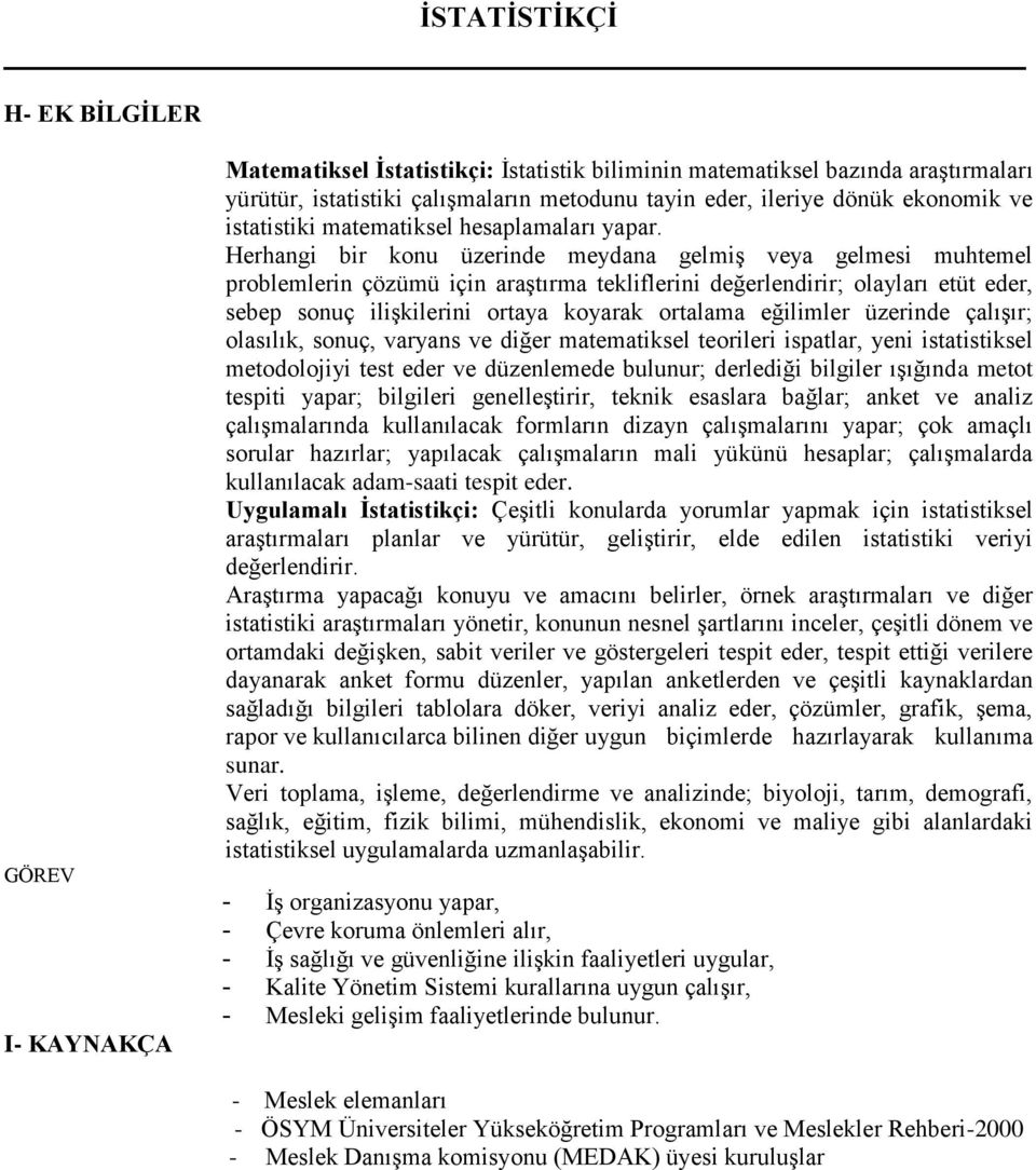 Herhangi bir konu üzerinde meydana gelmiş veya gelmesi muhtemel problemlerin çözümü için araştırma tekliflerini değerlendirir; olayları etüt eder, sebep sonuç ilişkilerini ortaya koyarak ortalama