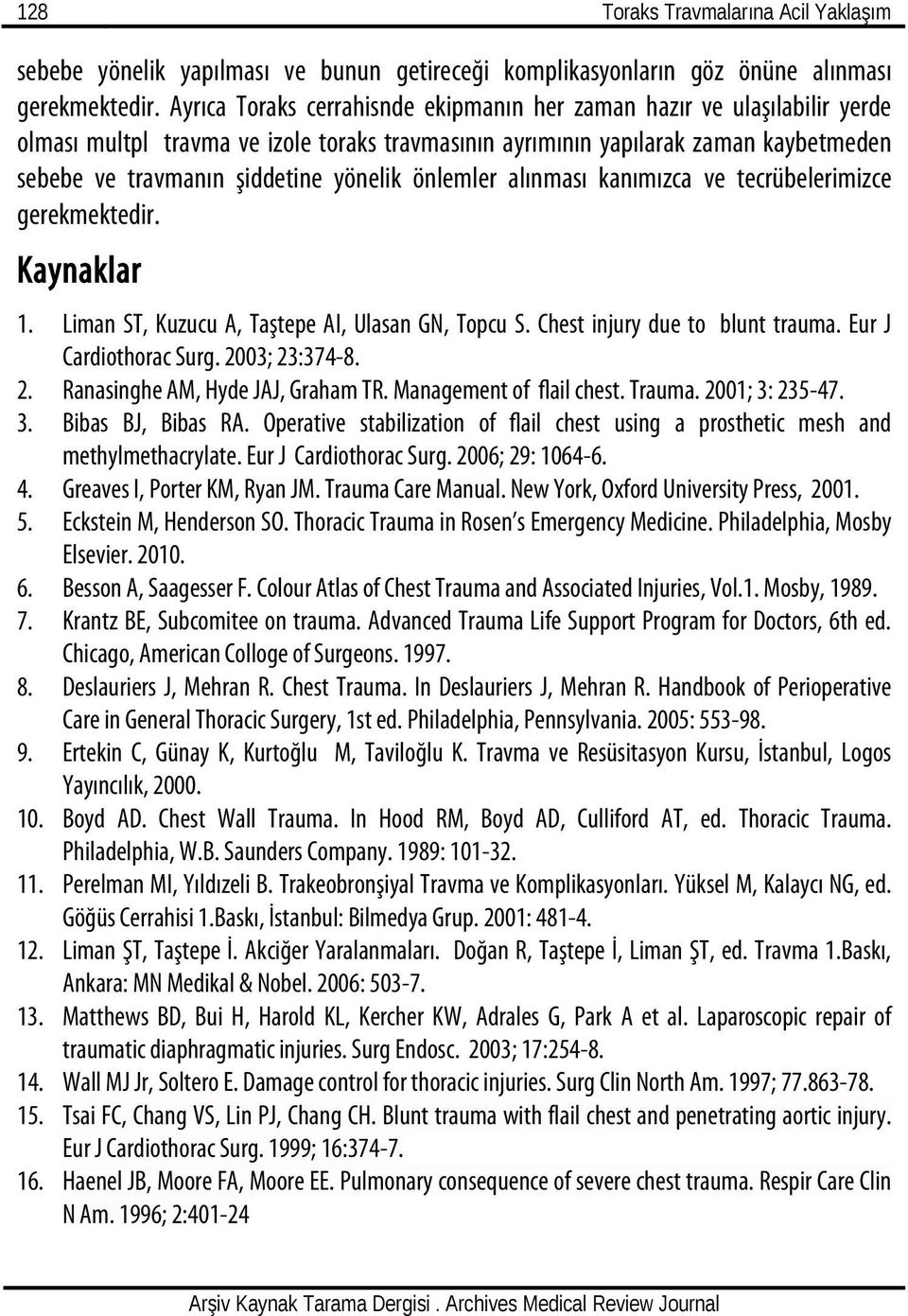 önlemler alınması kanımızca ve tecrübelerimizce gerekmektedir. Kaynaklar 1. Liman ST, Kuzucu A, Taştepe AI, Ulasan GN, Topcu S. Chest injury due to blunt trauma. Eur J Cardiothorac Surg.