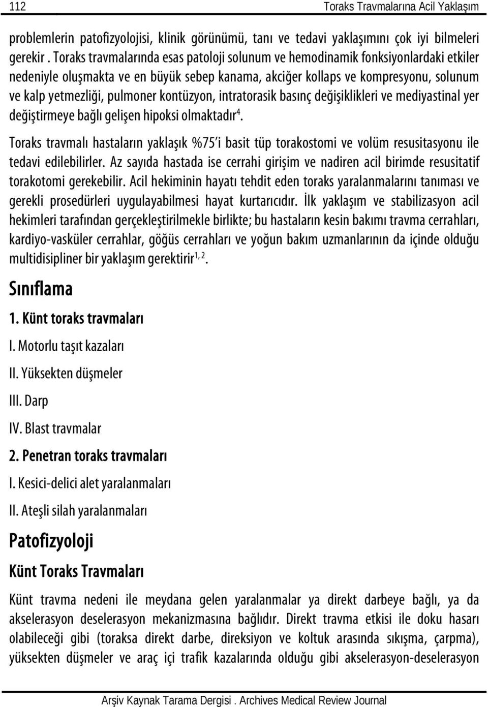 kontüzyon, intratorasik basınç değişiklikleri ve mediyastinal yer değiştirmeye bağlı gelişen hipoksi olmaktadır 4.