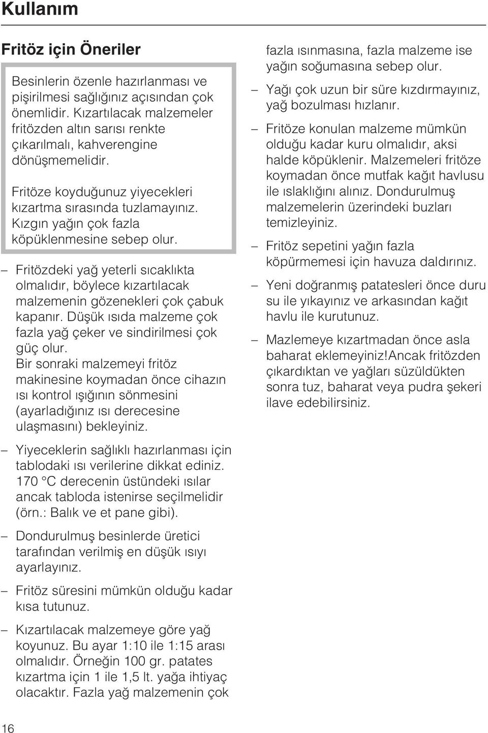 Kýzgýn yaðýn çok fazla köpüklenmesine sebep olur. Fritözdeki yað yeterli sýcaklýkta olmalýdýr, böylece kýzartýlacak malzemenin gözenekleri çok çabuk kapanýr.