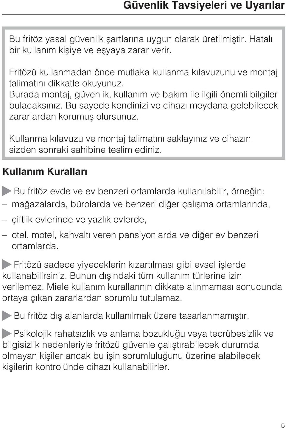 Bu sayede kendinizi ve cihazý meydana gelebilecek zararlardan korumuþ olursunuz. Kullanma kýlavuzu ve montaj talimatýný saklayýnýz ve cihazýn sizden sonraki sahibine teslim ediniz.