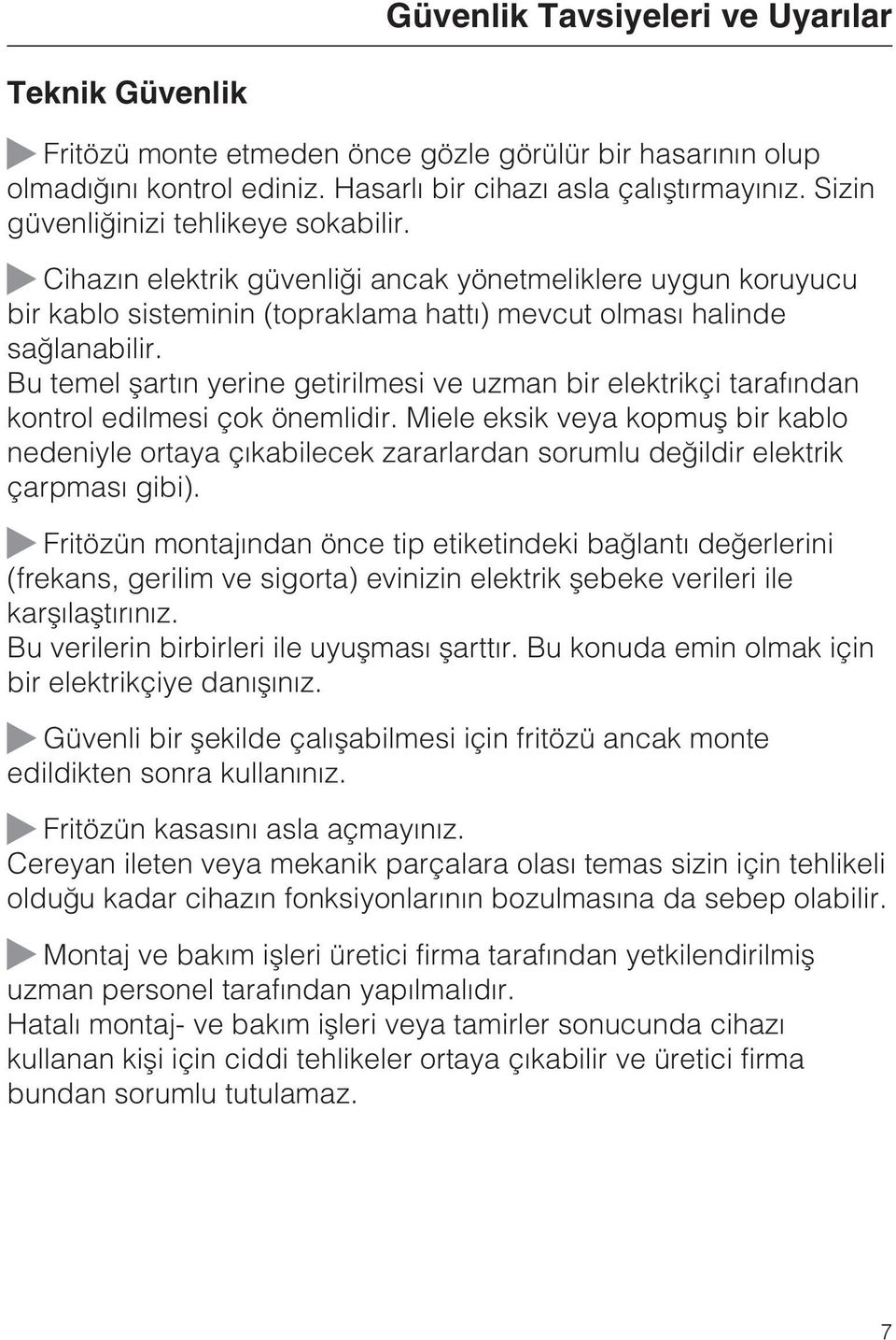 Bu temel þartýn yerine getirilmesi ve uzman bir elektrikçi tarafýndan kontrol edilmesi çok önemlidir.