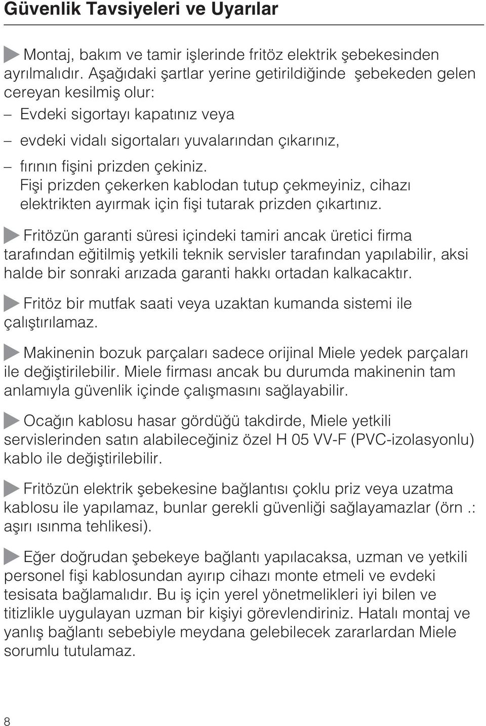 Fiþi prizden çekerken kablodan tutup çekmeyiniz, cihazý elektrikten ayýrmak için fiþi tutarak prizden çýkartýnýz.