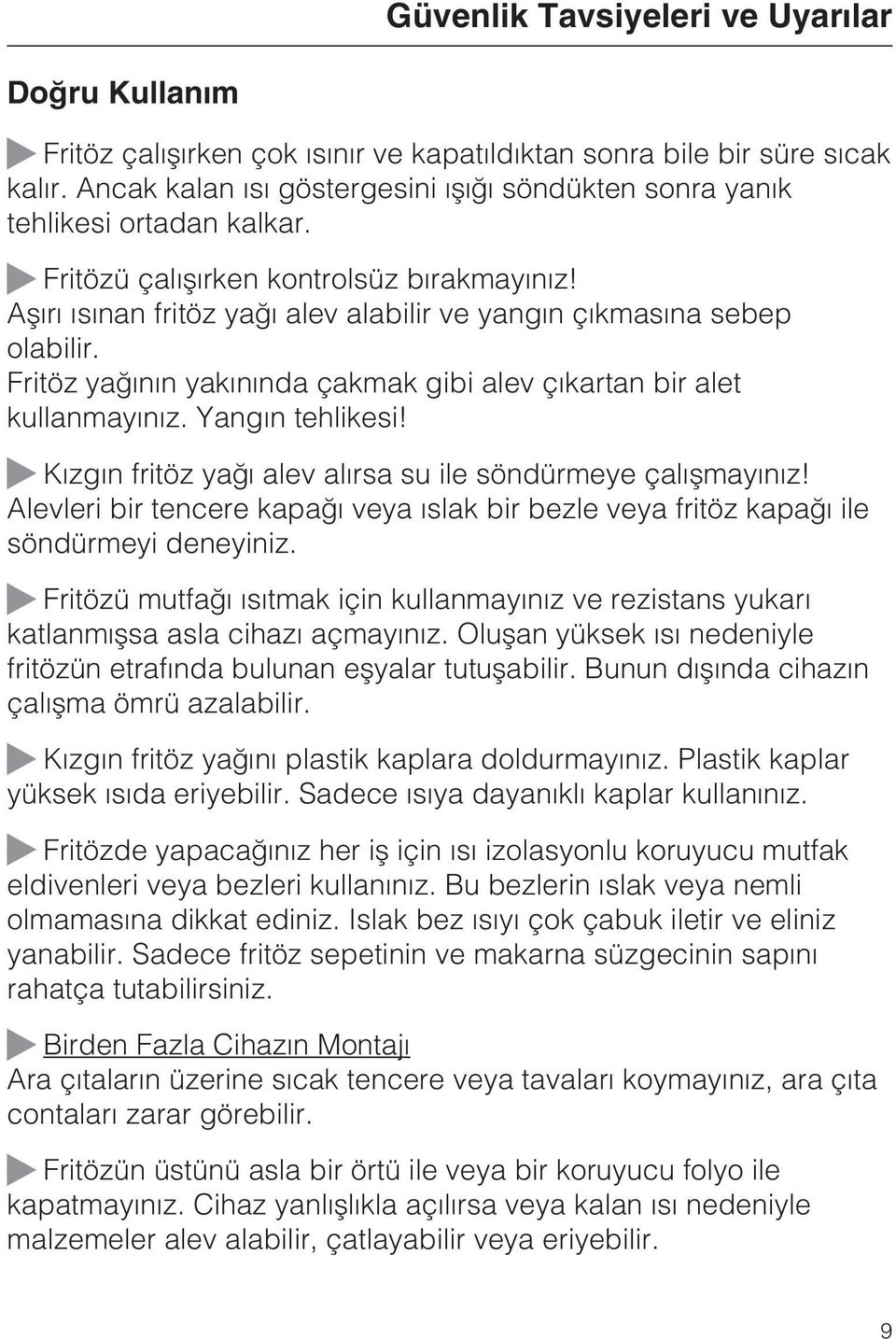 Aþýrý ýsýnan fritöz yaðý alev alabilir ve yangýn çýkmasýna sebep olabilir. Fritöz yaðýnýn yakýnýnda çakmak gibi alev çýkartan bir alet kullanmayýnýz. Yangýn tehlikesi!