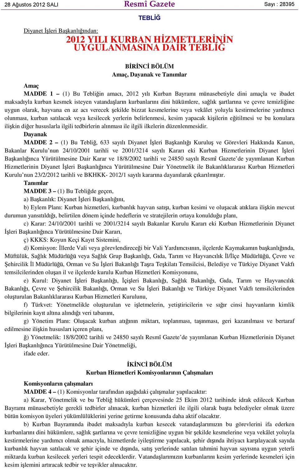 uygun olarak, hayvana en az acı verecek şekilde bizzat kesmelerine veya vekâlet yoluyla kestirmelerine yardımcı olunması, kurban satılacak veya kesilecek yerlerin belirlenmesi, kesim yapacak