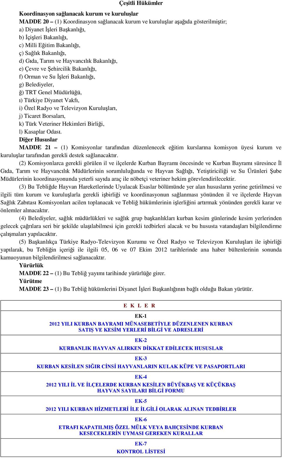 Türkiye Diyanet Vakfı, i) Özel Radyo ve Televizyon Kuruluşları, j) Ticaret Borsaları, k) Türk Veteriner Hekimleri Birliği, l) Kasaplar Odası.
