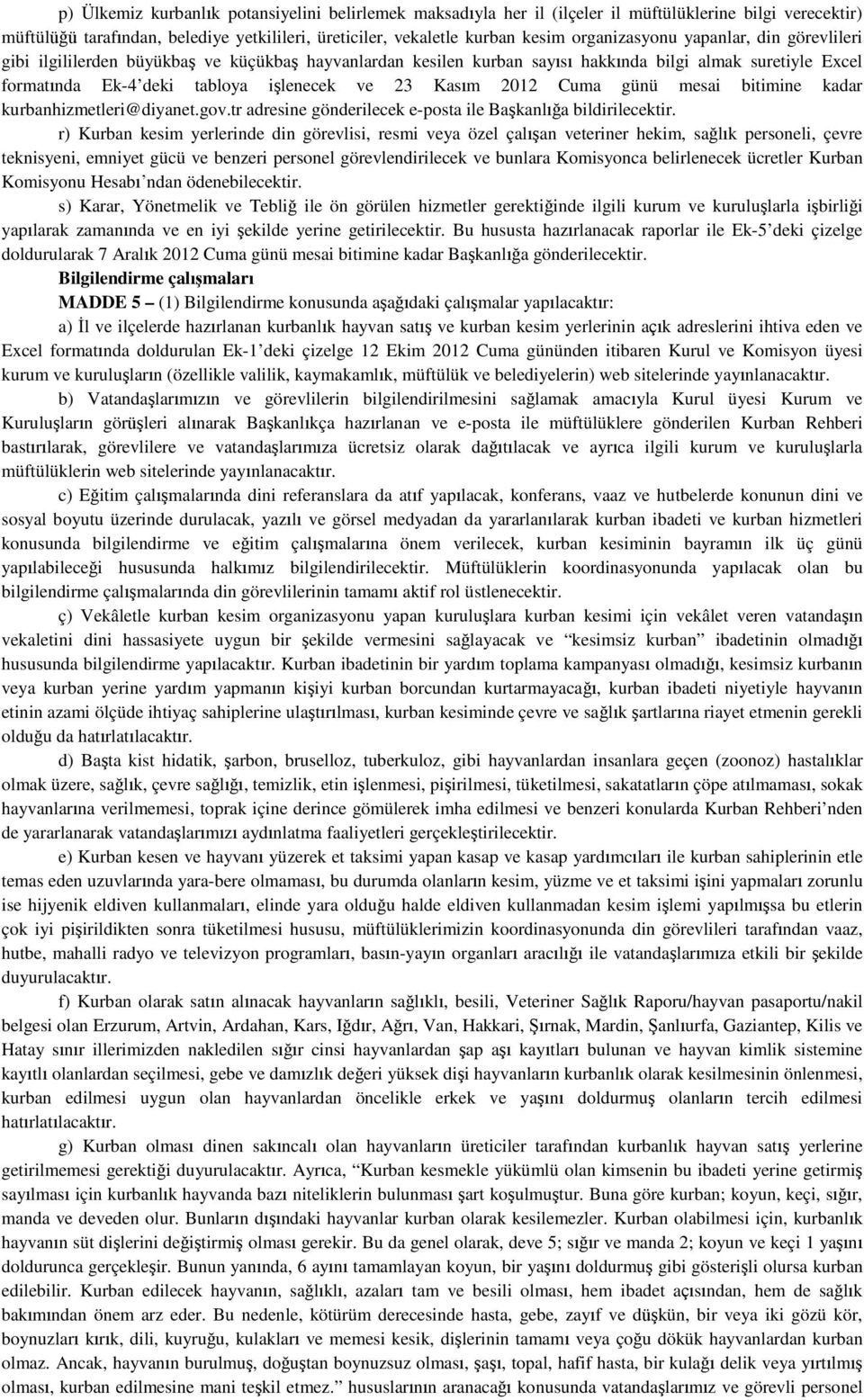 Kasım 2012 Cuma günü mesai bitimine kadar kurbanhizmetleri@diyanet.gov.tr adresine gönderilecek e-posta ile Başkanlığa bildirilecektir.