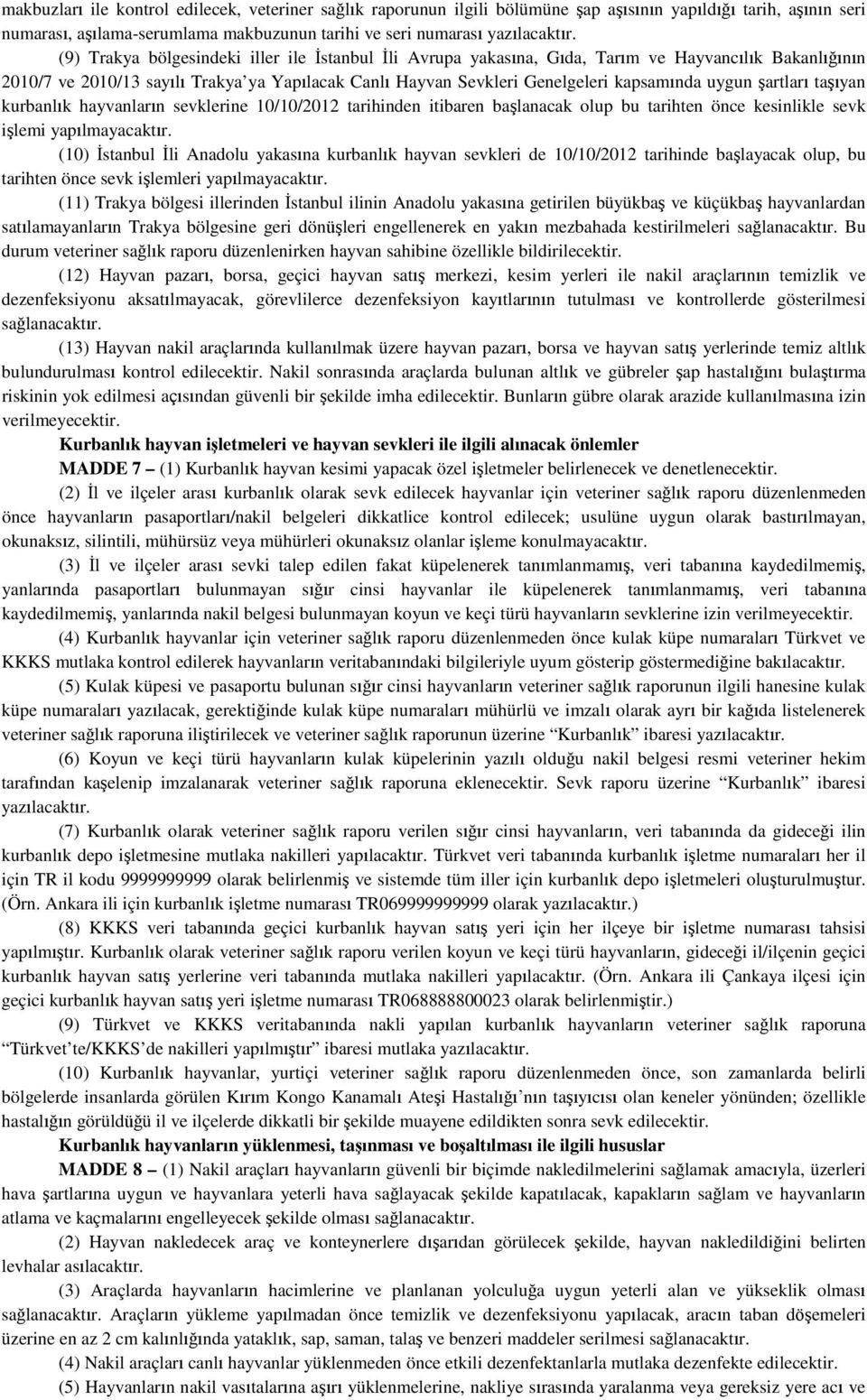 şartları taşıyan kurbanlık hayvanların sevklerine 10/10/2012 tarihinden itibaren başlanacak olup bu tarihten önce kesinlikle sevk işlemi yapılmayacaktır.