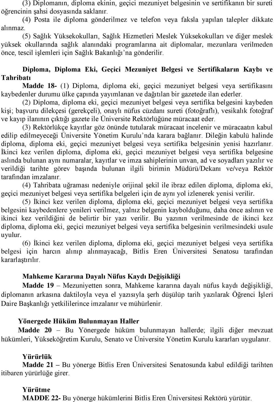 (5) Sağlık Yüksekokulları, Sağlık Hizmetleri Meslek Yüksekokulları ve diğer meslek yüksek okullarında sağlık alanındaki programlarına ait diplomalar, mezunlara verilmeden önce, tescil işlemleri için