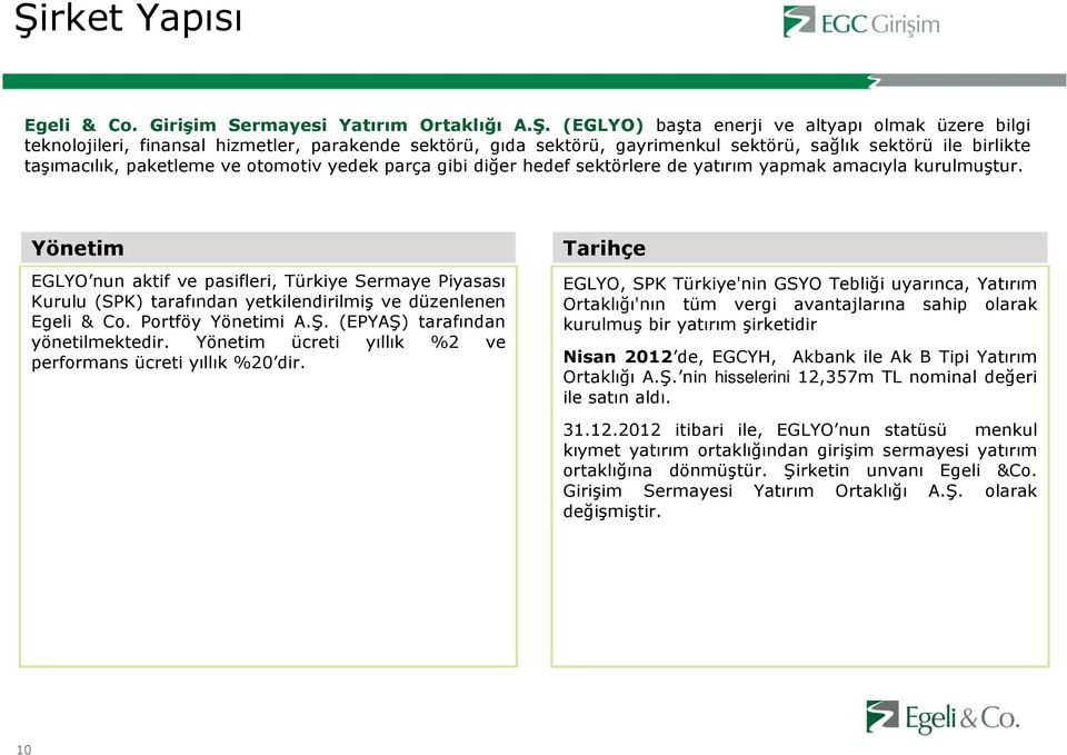 Yönetim EGLYO nun aktif ve pasifleri, Türkiye Sermaye Piyasası Kurulu (SPK) tarafından yetkilendirilmiş ve düzenlenen Egeli & Co. Portföy Yönetimi A.Ş. (EPYAŞ) tarafından yönetilmektedir.