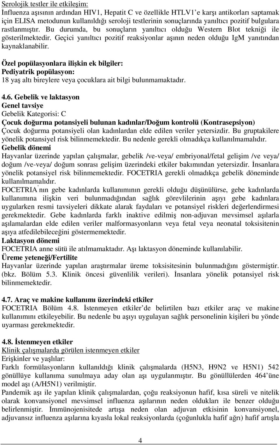 Geçici yanıltıcı pozitif reaksiyonlar aşının neden olduğu IgM yanıtından kaynaklanabilir.