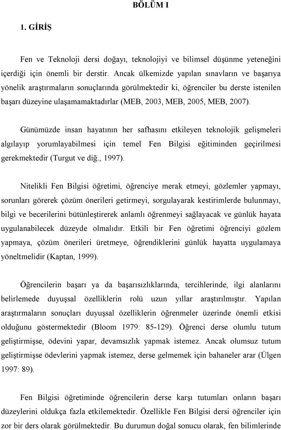 2007). Günümüzde insan hayatının her safhasını etkileyen teknolojik gelişmeleri algılayıp yorumlayabilmesi için temel Fen Bilgisi eğitiminden geçirilmesi gerekmektedir (Turgut ve diğ., 1997).