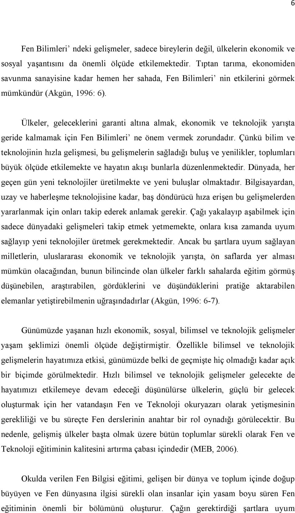 Ülkeler, geleceklerini garanti altına almak, ekonomik ve teknolojik yarışta geride kalmamak için Fen Bilimleri ne önem vermek zorundadır.