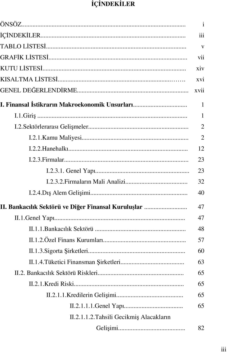 .. 32 I.2.4.Dış Alem Gelişimi... 40 II. Bankacılık Sektörü ve Diğer Finansal Kuruluşlar... 47 II.1.Genel Yapı... 47 II.1.1.Bankacılık Sektörü... 48 II.1.2.Özel Finans Kurumları... 57 II.1.3.Sigorta Şirketleri.