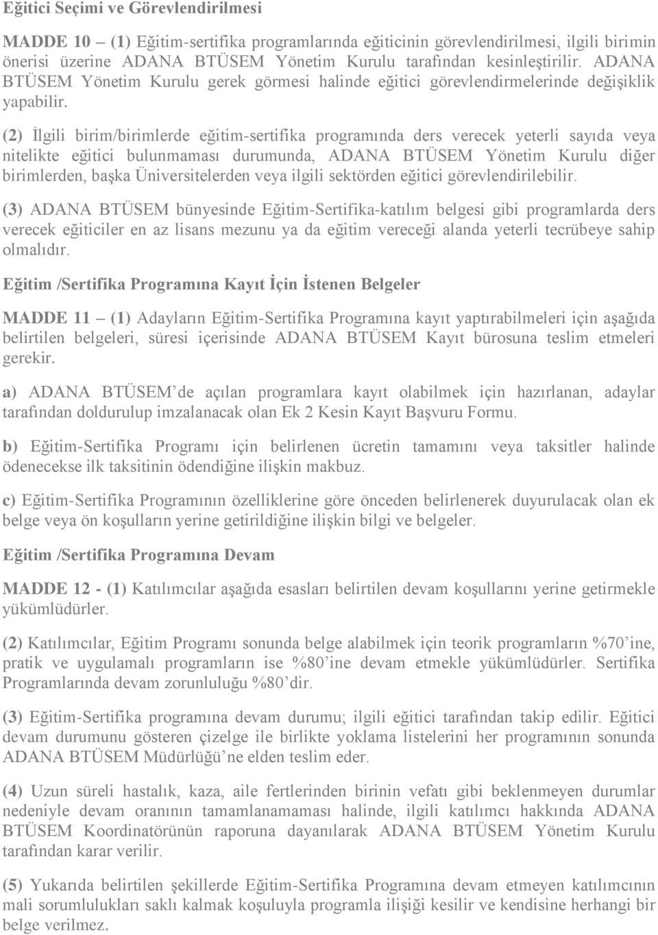 (2) İlgili birim/birimlerde eğitim-sertifika programında ders verecek yeterli sayıda veya nitelikte eğitici bulunmaması durumunda, ADANA BTÜSEM Yönetim Kurulu diğer birimlerden, başka