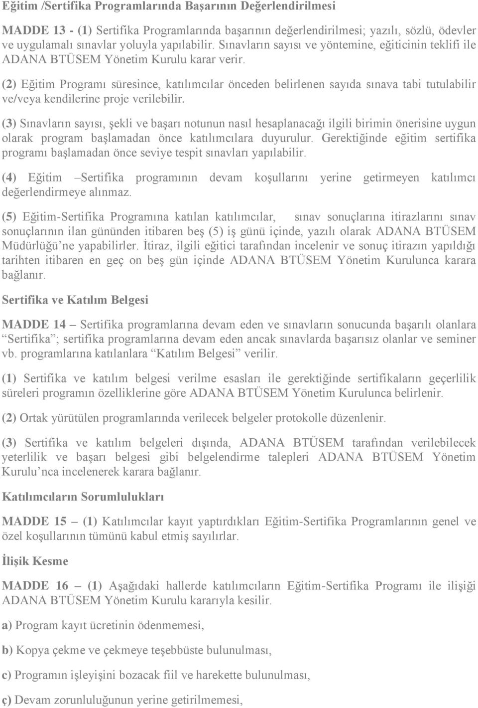 (2) Eğitim Programı süresince, katılımcılar önceden belirlenen sayıda sınava tabi tutulabilir ve/veya kendilerine proje verilebilir.