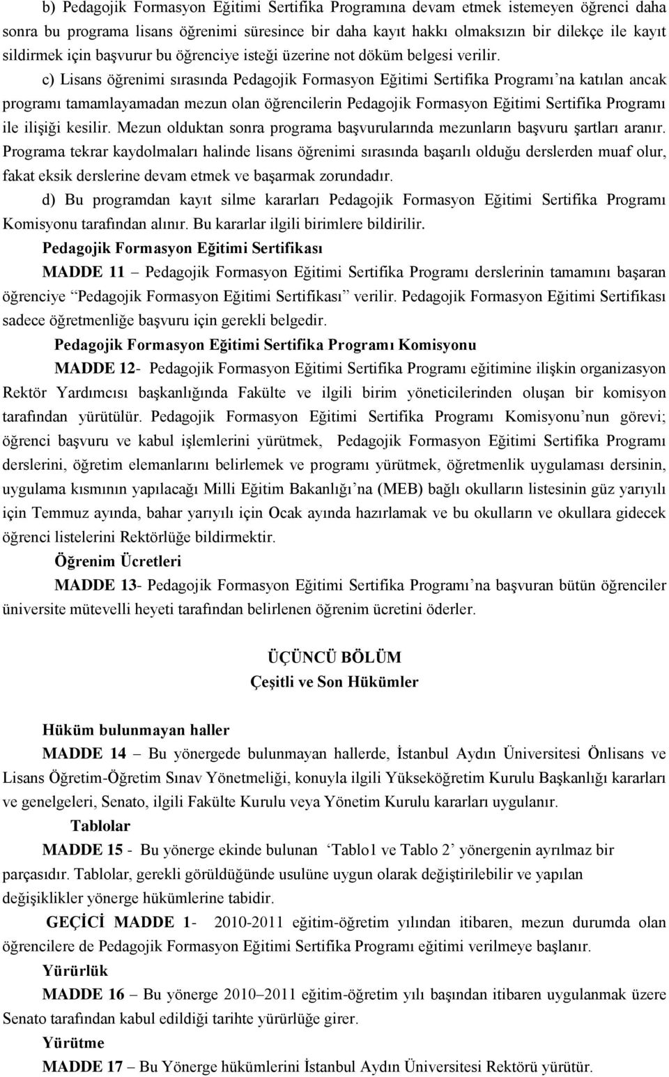 c) Lisans öğrenimi sırasında Pedagojik Formasyon Eğitimi Sertifika Programı na katılan ancak programı tamamlayamadan mezun olan öğrencilerin Pedagojik Formasyon Eğitimi Sertifika Programı ile ilişiği