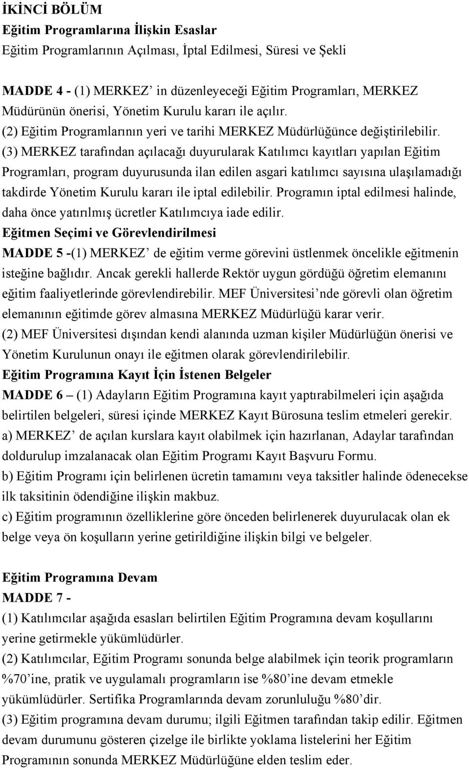 (3) MERKEZ tarafından açılacağı duyurularak Katılımcı kayıtları yapılan Eğitim Programları, program duyurusunda ilan edilen asgari katılımcı sayısına ulaşılamadığı takdirde Yönetim Kurulu kararı ile