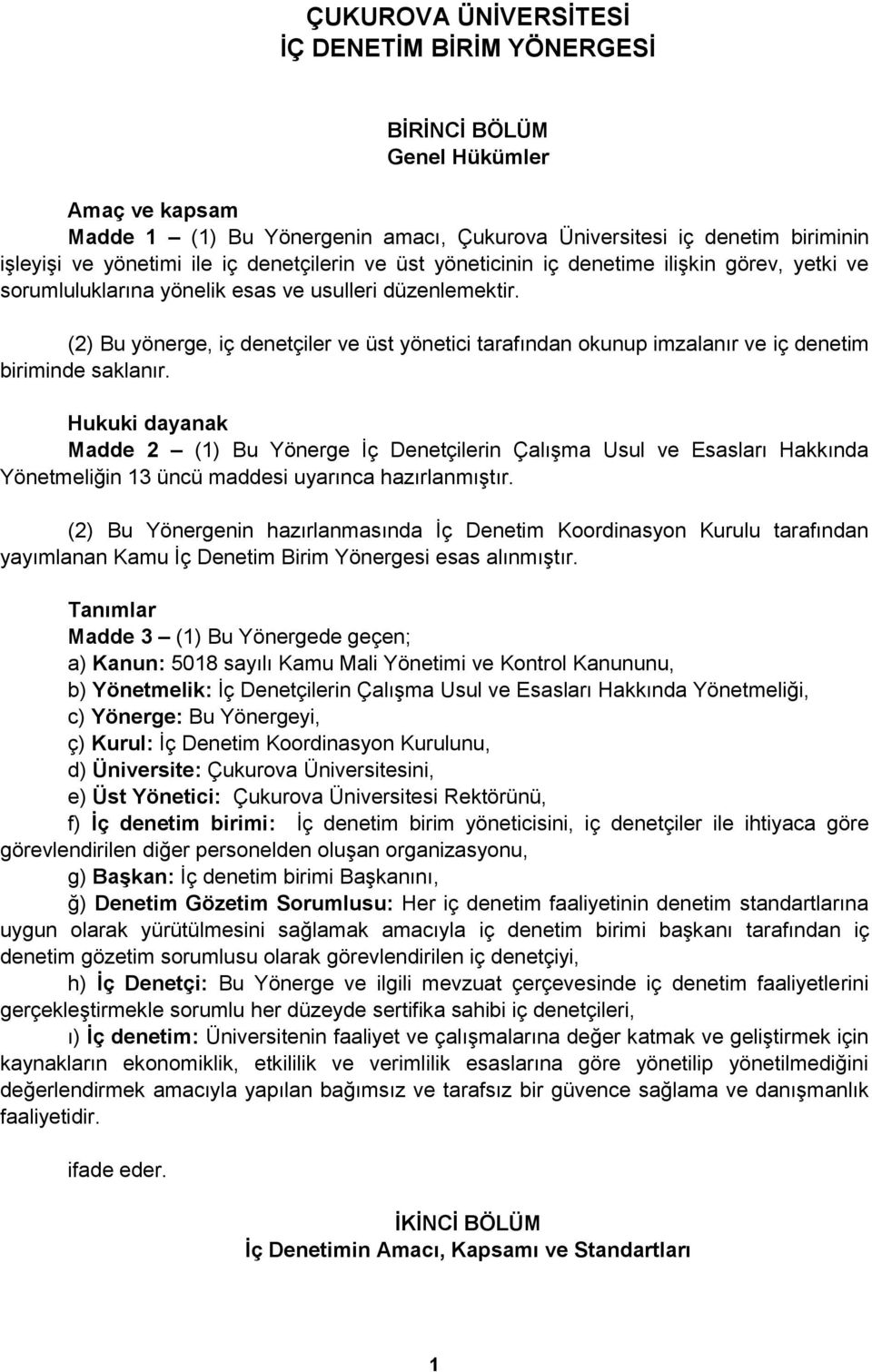 (2) Bu yönerge, iç denetçiler ve üst yönetici tarafından okunup imzalanır ve iç denetim biriminde saklanır.