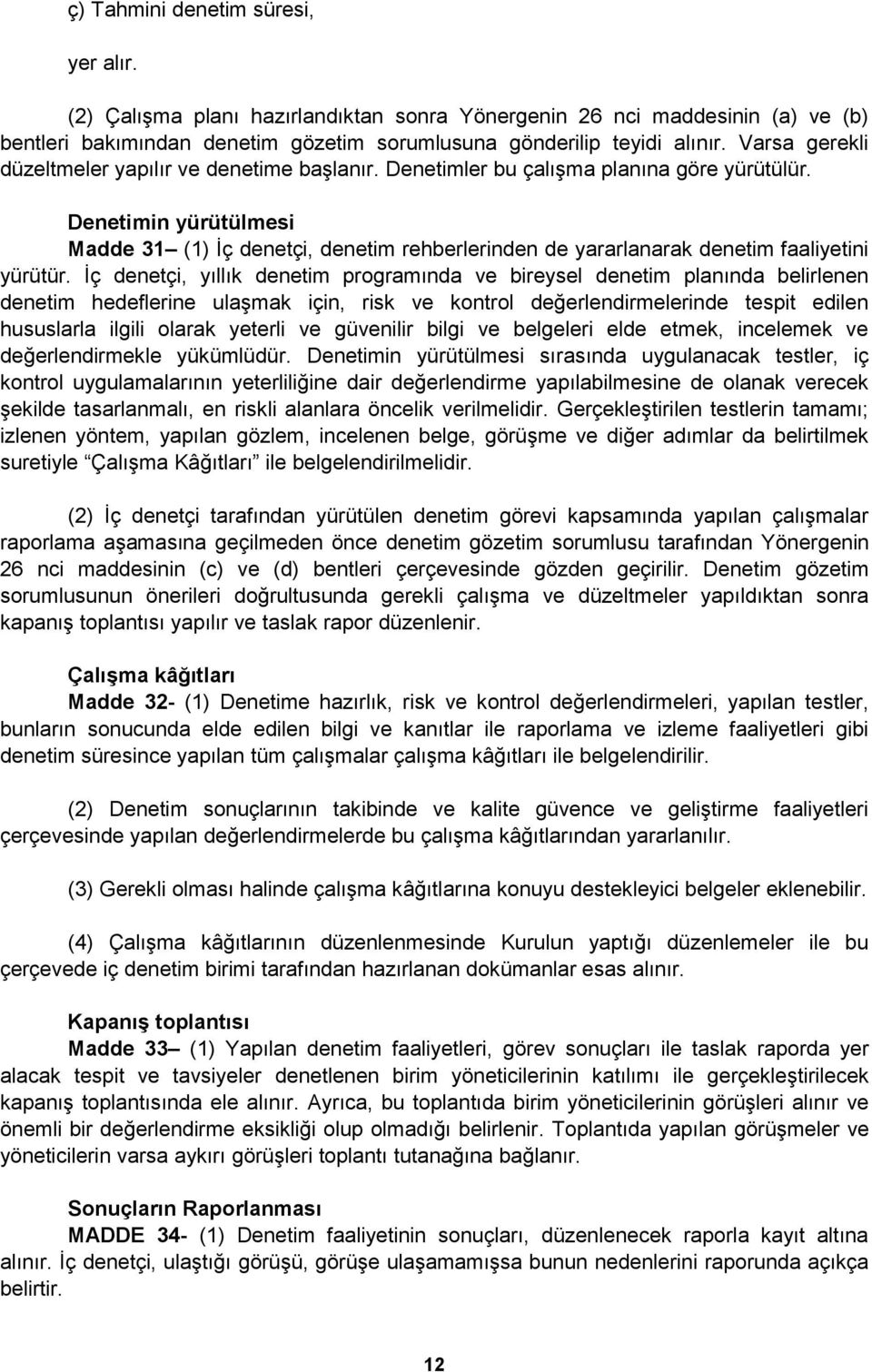 Denetimin yürütülmesi Madde 31 (1) Ġç denetçi, denetim rehberlerinden de yararlanarak denetim faaliyetini yürütür.