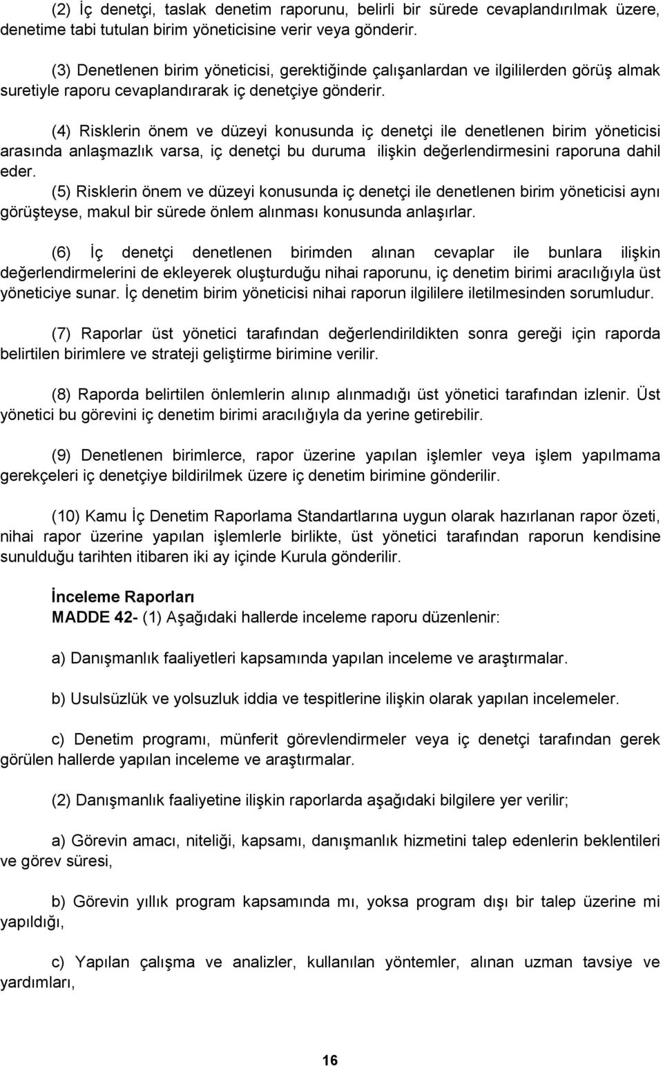 (4) Risklerin önem ve düzeyi konusunda iç denetçi ile denetlenen birim yöneticisi arasında anlaģmazlık varsa, iç denetçi bu duruma iliģkin değerlendirmesini raporuna dahil eder.