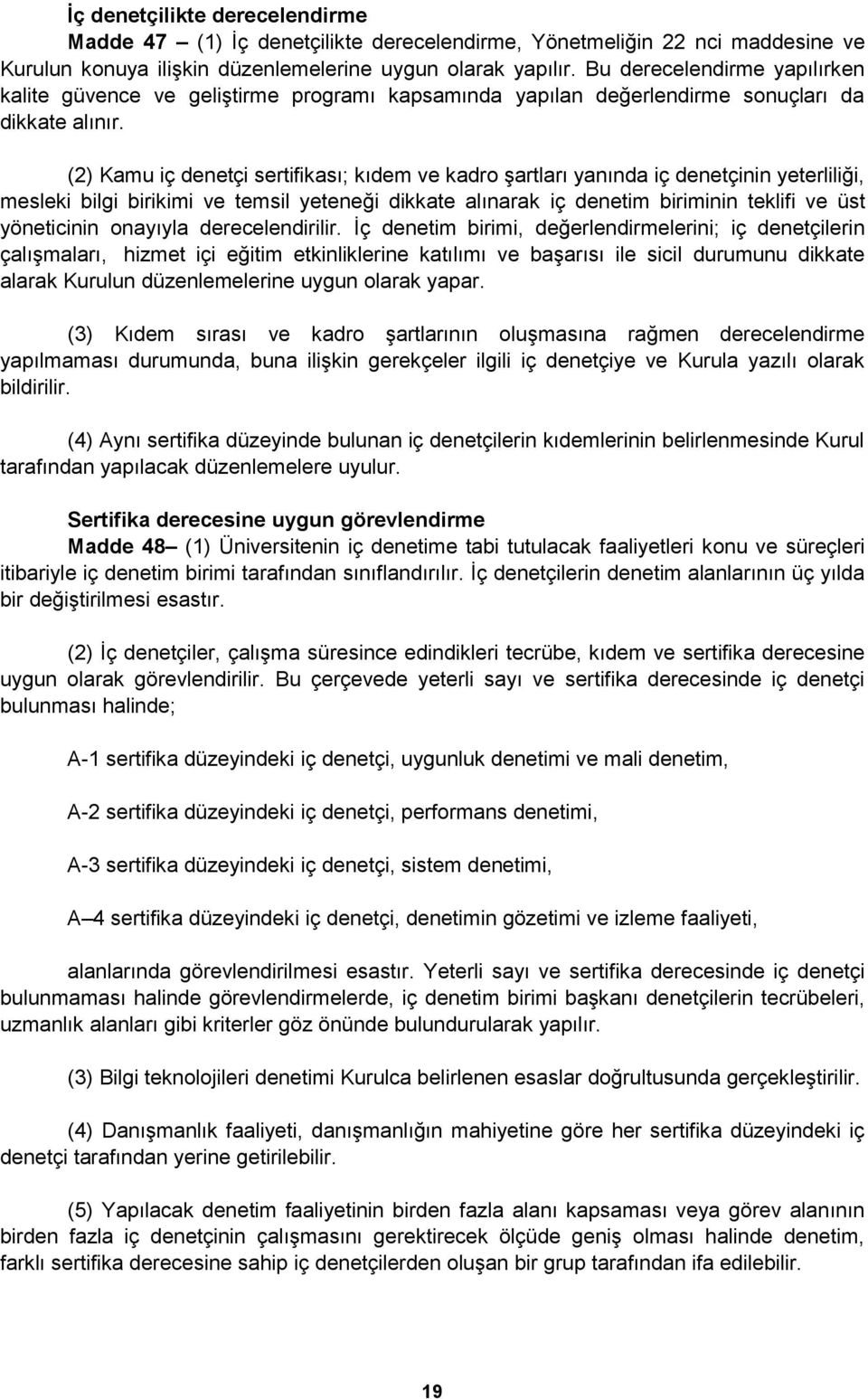 (2) Kamu iç denetçi sertifikası; kıdem ve kadro Ģartları yanında iç denetçinin yeterliliği, mesleki bilgi birikimi ve temsil yeteneği dikkate alınarak iç denetim biriminin teklifi ve üst yöneticinin